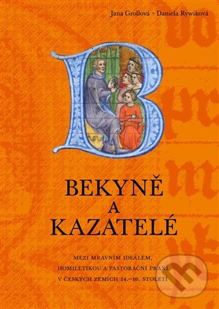 Levně Bekyně a kazatelé (Mezi mravním ideálem, homiletikou a pastorační praxí v českých zemích 14.–16. století.) - kniha z kategorie História kresťanstva