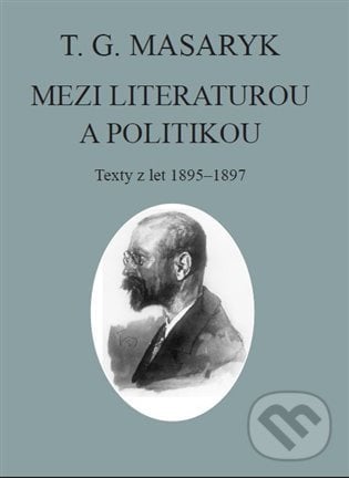 T. G. Masaryk: Mezi literaturou a politikou - Tomáš Garrigue Masaryk, Ústav T. G. Masaryka, 2022