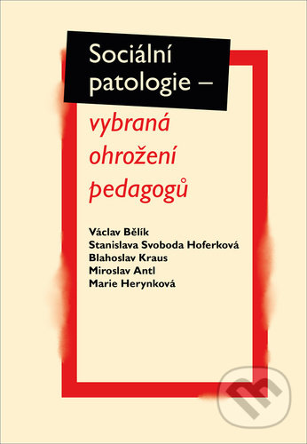 Levně Sociální patologie (vybraná ohrožení padagogů) - Václav Bělík, Stanislava Svoboda Hoferková, Blahoslav Kraus, Miroslav Antl, M... - kniha z kategorie…