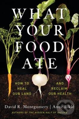 What Your Food Ate - David R. Montgomery, Anne Bikle, W. W. Norton & Company, 2022