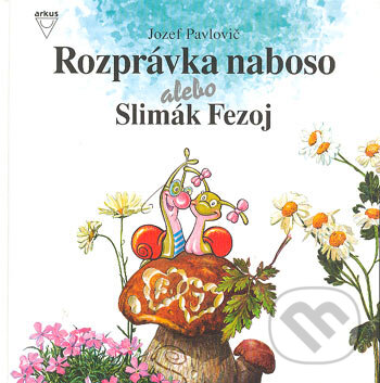 Rozprávka naboso alebo Slimák Fezoj - Jozef Pavlovič, Arkus, 1999