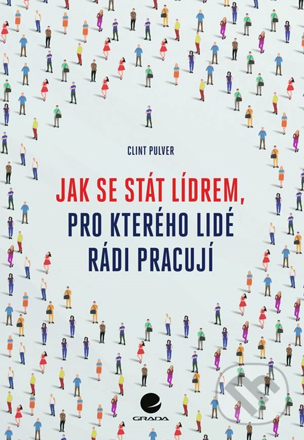 E-kniha: Jak se stát lídrem, pro kterého lidé rádi pracují (Clint Pulver). Grada, 2022