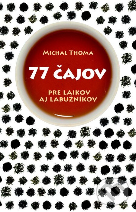 Levně 77 čajov (Pre laikov aj labužníkov) - Michal Thoma - kniha z kategorie Podľa potraviny
