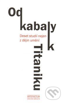 Kniha: Od kabaly k Titaniku (Lubomír Konečný). Ústav dějin umění Akademie věd, 2014
