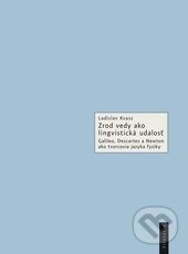 Levně Zrod vedy ako lingvistická udalosť (Galileo, Descartes a Newton ako tvorcovia jazyka fyziky) - kniha z kategorie Jazyková antropológia