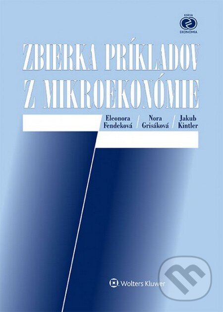 Levně Zbierka príkladov z mikroekonómie - Eleonora Fendeková, Nora Grisáková, Jakub Kintler - kniha z kategorie Vysoké školy
