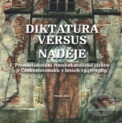 Levně Diktatura versus naděje (Pronásledování římskokatolické církve v Československu v letech 1948 - 1989) - kniha z kategorie História