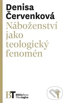 Náboženství jako teologický fenomén - Denisa Červenková, Pavel Mervart, 2014