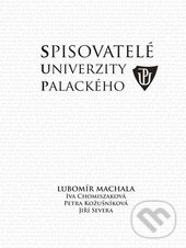 Levně Spisovatelé Univerzity Palackého - Iva Chomiszáková, Jiří Severa, Lubomír Machala, Petra Kožušníková - kniha z kategorie Životopisy