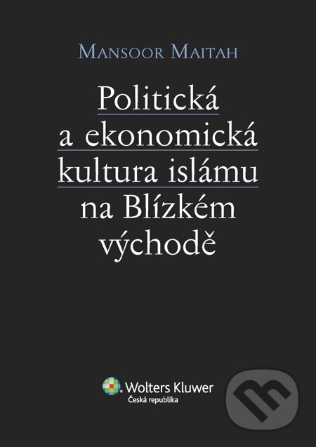 E-kniha: Politická a ekonomická kultura islámu na Blízkém východě (Mansoor Maitah). Wolters Kluwer, 2014