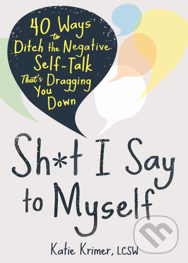 Levně Sh*t I Say to Myself (40 Ways to Ditch the Negative Self-Talk That's Dragging You Down) - kniha z kategorie Motivácia a sebarozvoj