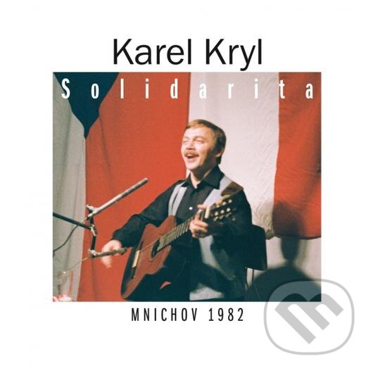 Karel Kryl : Solidarita / Mníchov 1982 - Karel Kryl, Supraphon, 2014