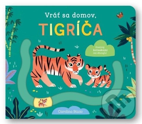Levně Vráť sa domov, tigríča (Posúvaj kolieskami cez džungľu!) - kniha z kategorie Pre deti a mládež
