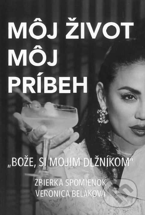 Levně Môj život, môj príbeh ("Bože, si mojím dlžníkom") - Veronica Beláková - kniha z kategorie Spoločenská beletria