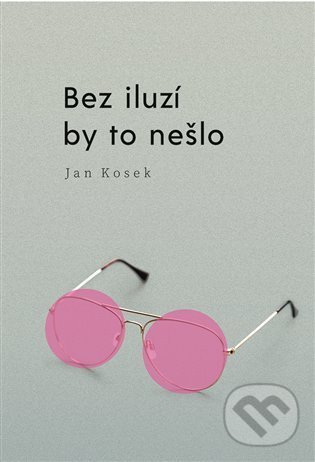 Levně Bez iluzí by to nešlo - Jan Kosek - kniha z kategorie Spoločenská beletria