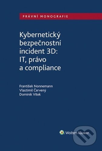 Kybernetický bezpečnostní incident 3D: IT, právo a compliance - František Nonnemann, Vlastimil Červený, Dominik Vítek, Wolters Kluwer ČR, 2022