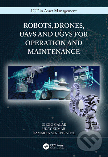 Robots, Drones, UAVs and UGVs for Operation and Maintenance - Diego Galar, Uday Kumar, Dammika Seneviratne, CRC Press, 2020