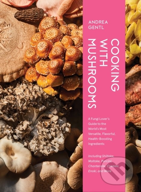 Levně Cooking with Mushrooms (A Fungi Lover's Guide to the World's Most Versatile, Flavorful, Health-Boosting Ingredients) - kniha z kategorie Kuchárky