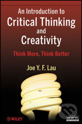 Kniha: An Introduction to Critical Thinking and Creativity (Joe Y.F. Lau)