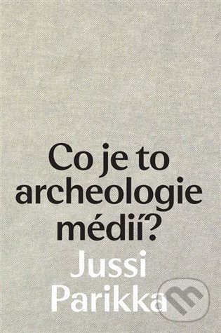 Levně Co je to archeologie médií? - Jussi Parrika - kniha z kategorie Prírodné vedy a technika