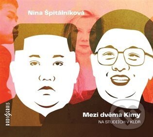 Levně Mezi dvěma Kimy (Na studiích v KLDR) - Nina Špitálníková - audiokniha z kategorie História