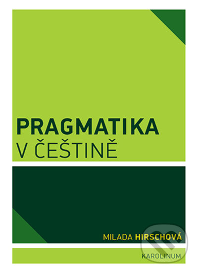 Pragmatika v češtině - Milada Hirschová, Karolinum, 2022