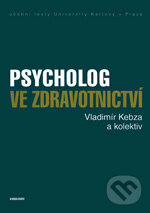 Psycholog ve zdravotnictví - Vladimír Kebza a kol., Karolinum, 2014