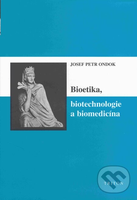 E-kniha: Bioetika, biotechnologie a biomedicína (Josef Petr Ondok). Triton, 2004