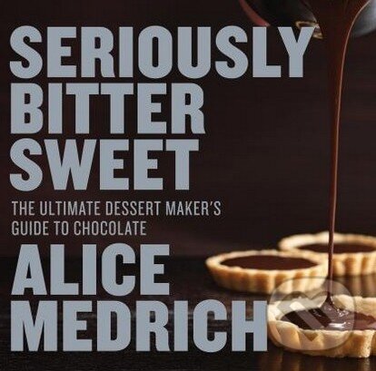 Levně Seriously Bitter Sweet (The Ultimate Dessert Maker's Guide to Chocolate) - kniha z kategorie Odborné a náučné