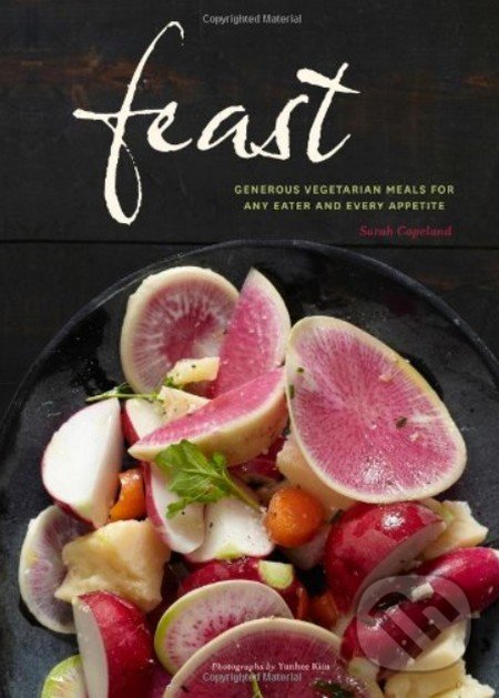 Feast: Generous Vegetarian Meals for Any Eater and Every Appetite - Sarah Copeland, Chronicle Books, 2013