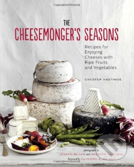 Levně The Cheesemonger's Seasons (Recipes for Enjoying Cheeses with Ripe Fruits and Vegetables) - kniha z kategorie Podľa potraviny