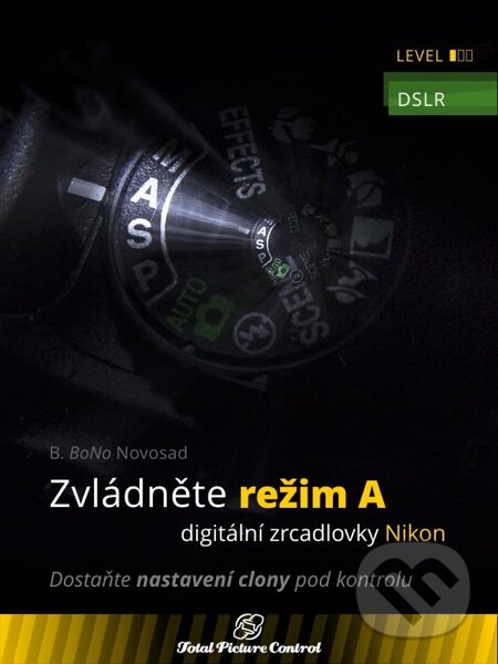 Zvládněte režim A digitální zrcadlovky Nikon - B. BoNo Novosad, Total Picture Control