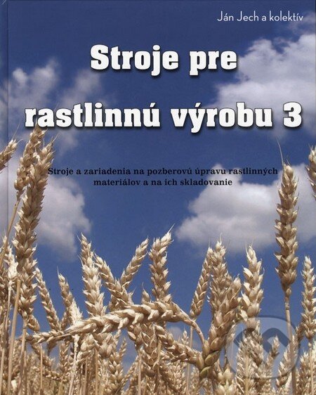 Levně Stroje pre rastlinnú výrobu 3 - Ján Jech, kolektív autorov - kniha z kategorie Poľnohospodárstvo