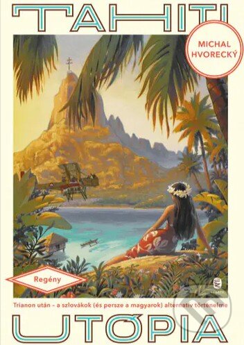 Levně Tahiti utópia - Trianon után - A szlovákok (és persze a magyarok) alternatív történelme - kniha z kategorie História
