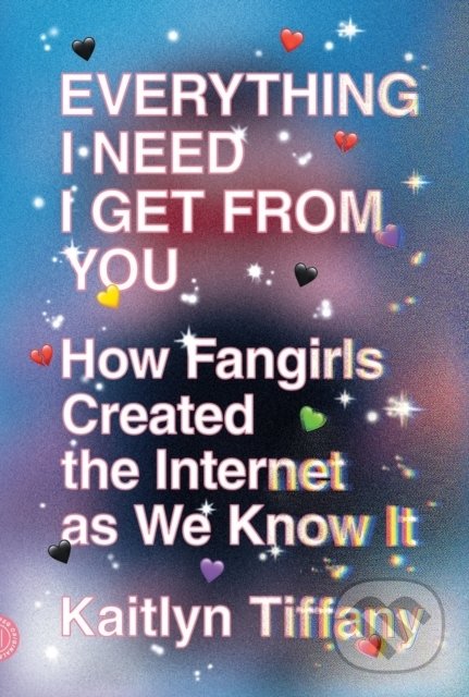 Levně Everything I Need I Get from You - Kaitlyn Tiffany - kniha z kategorie Počítače a internet