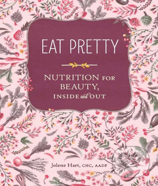 Kniha: Eat Pretty (Jolene Hart). Chronicle Books, 2014