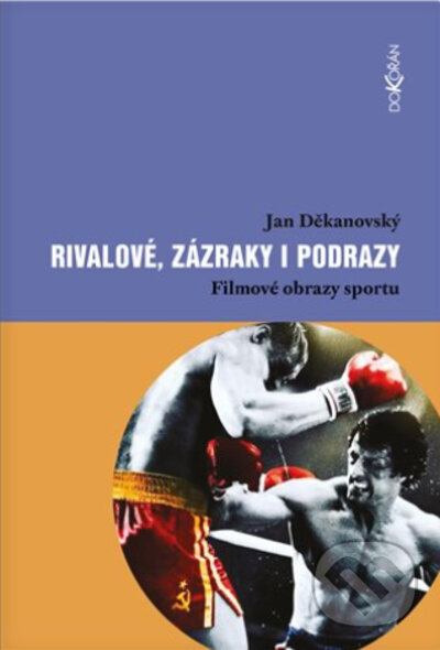 Rivalové, zázraky i podrazy: Filmové obrazy sportu - Jan Děkanovský, Dokořán, 2022