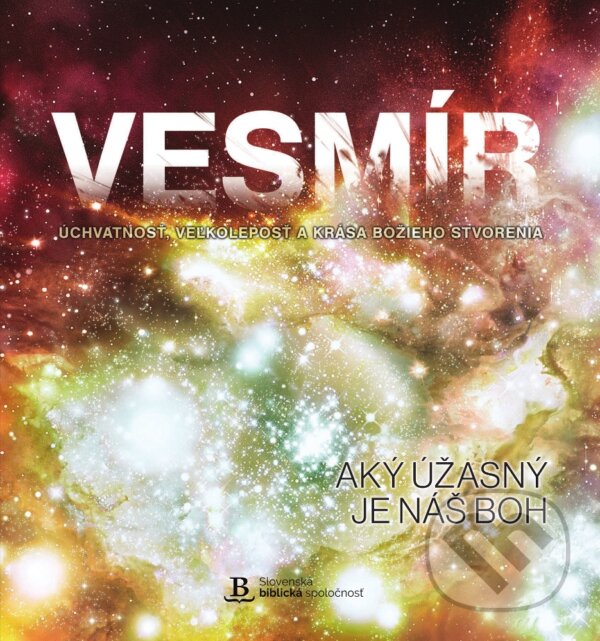 Levně Vesmír - aký úžasný je náš Boh (Úchvatnosť, veľkoleposť a krása Božieho stvorenia) - kniha z kategorie Kozmológia