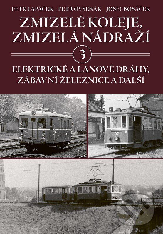 Levně Zmizelé koleje, zmizelá nádraží 3 (Elektrické a lanové dráhy, zábavní železnice a další) - kniha z kategorie Automobily a doprava