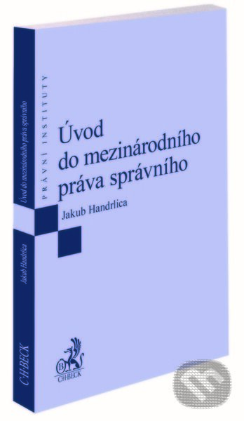 Úvod do mezinárodního práva správního - Jakub Handrlica, C. H. Beck, 2022