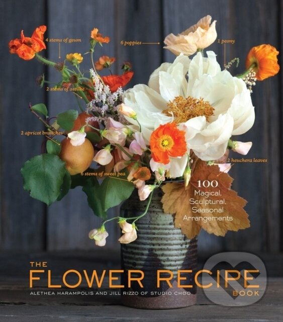 Kniha: The Flower Recipe Book (Alethea Harampolis a Jill Rizzo). Artisan Division of Workman, 2013