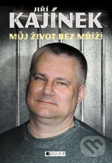 E-kniha: Jiří Kajínek – Můj život bez mříží (Jiří Kajínek). Nakladatelství Fragment, 2014