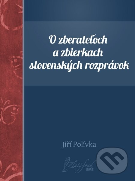 O zberateľoch a zbierkach slovenských rozprávok - Jiří Polívka, Petit Press