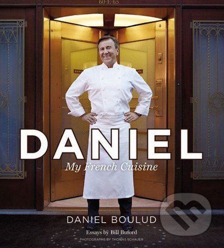 Daniel - Daniel Boulud, Sylvie Bigar, Grand Central Publishing, 2013