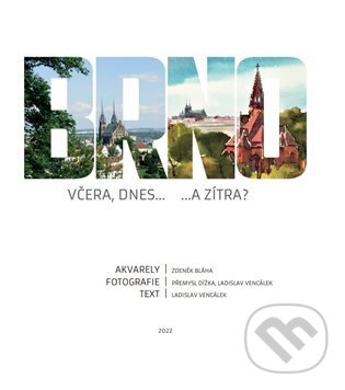 Levně Brno včera, dnes...a zítra - Zdeněk Bláha, Ladislav Vencálek, Přemysl Dížka - kniha z kategorie História