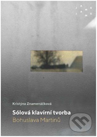 Levně Sólová klavírní tvorba Bohuslava Martinů - Kristýna Znamenáčková - kniha z kategorie Dejiny hudby