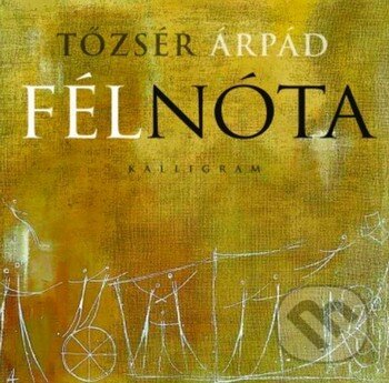 Kniha: Fél nóta (Árpád Tőzsér). Kalligram, 2012