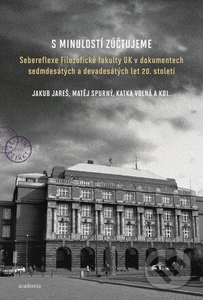 Levně S minulostí zúčtujeme (Sebereflexe Filozofické fakulty UK v dokumentech sedmdesátých a devadesátých let 20. století) - kniha z kategorie História