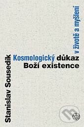 Kosmologický důkaz boží existence v životě a myšlení - Stanislav Sousedík, Vyšehrad, 2014
