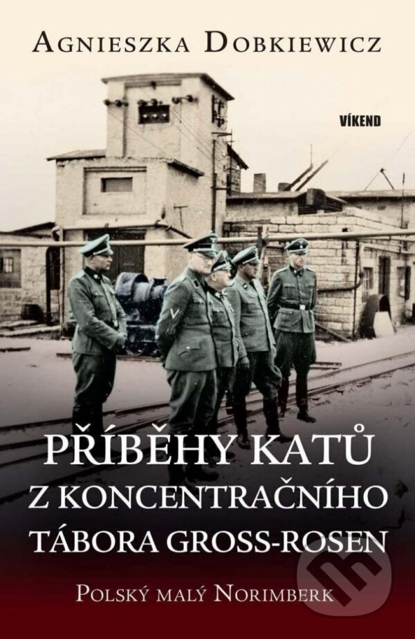 Příběhy katů z koncentračního tábora Gross-Rosen - Agnieszka Dobkiewicz, Víkend, 2022